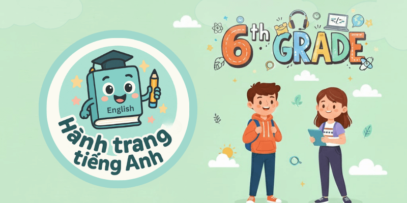 Tiếng Anh lớp 6 - Hành trang tiếng Anh